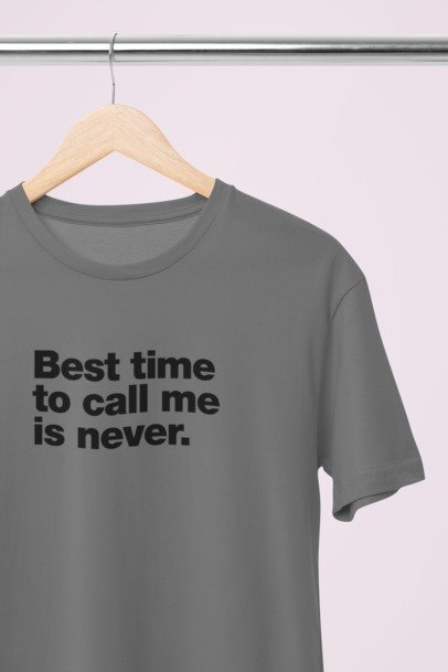 Best time to call me is never T-SHIRT