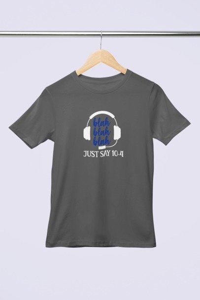 Bla bla bla just say 10-4 T-SHIRT