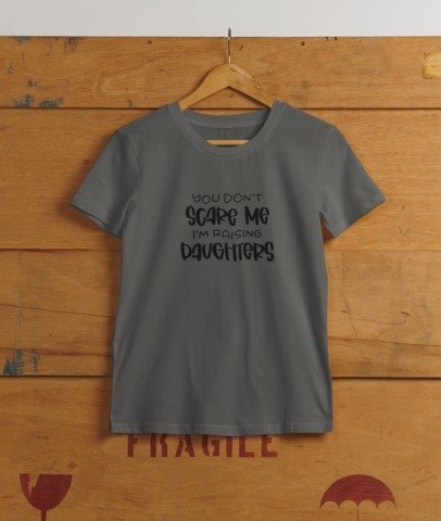 You Don't scare me I'm raising a daughter T-SHIRT