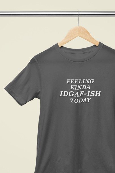 Feeling kind of IDGAF-ish today T-SHIRT