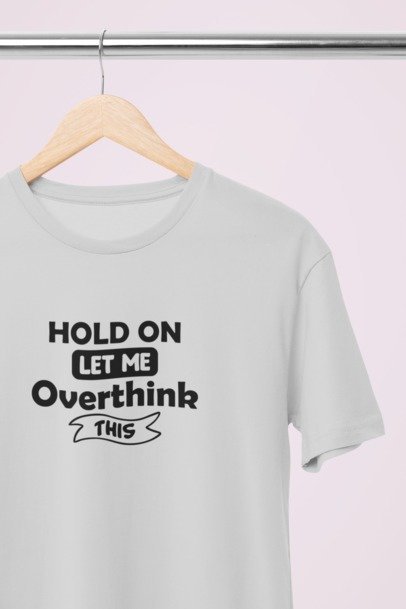 Hold on let me overthink this T-SHIRT