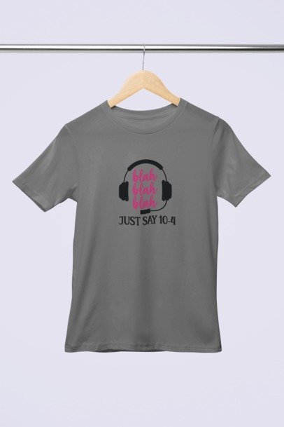 Bla bla bla just say 10-4 T-SHIRT