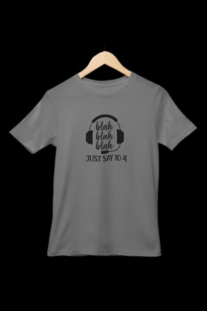 Bla bla bla just say 10-4 T-SHIRT