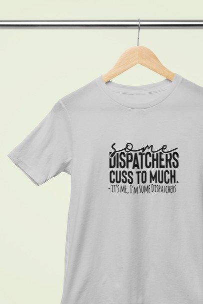 Some dispatchers cuss too much T-SHIRT