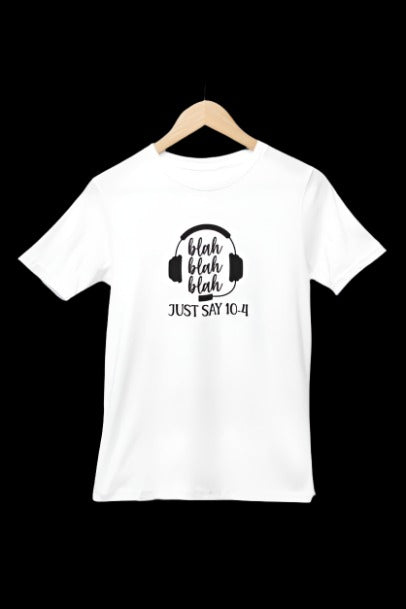 Bla bla bla just say 10-4 T-SHIRT